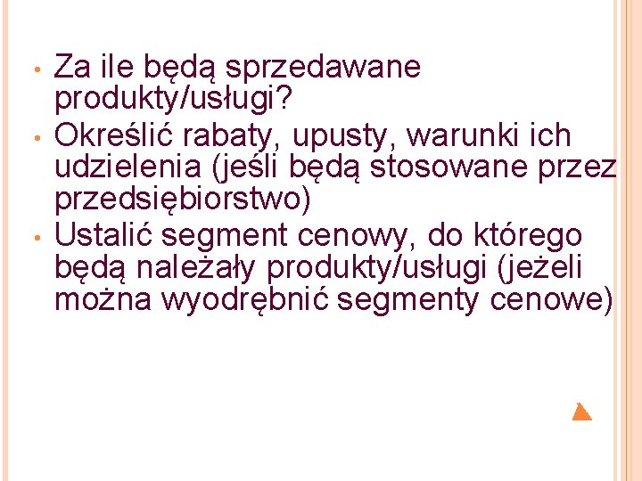  • • • Za ile będą sprzedawane produkty/usługi? Określić rabaty, upusty, warunki ich