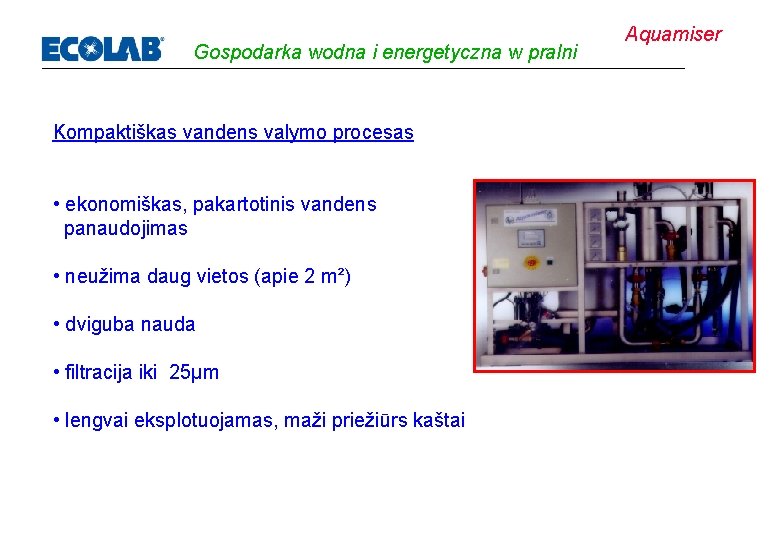 Gospodarka wodna i energetyczna w pralni Kompaktiškas vandens valymo procesas • ekonomiškas, pakartotinis vandens