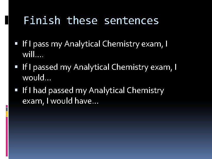Finish these sentences If I pass my Analytical Chemistry exam, I will…. If I