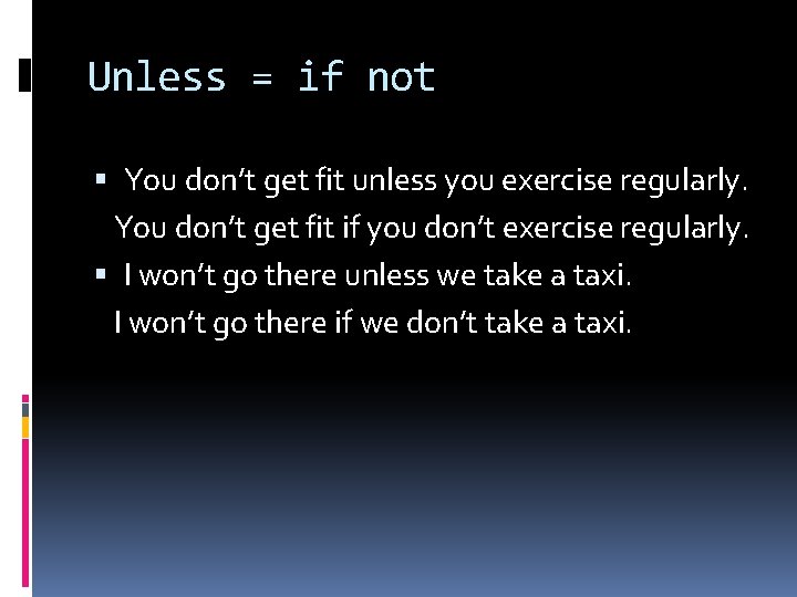 Unless = if not You don’t get fit unless you exercise regularly. You don’t