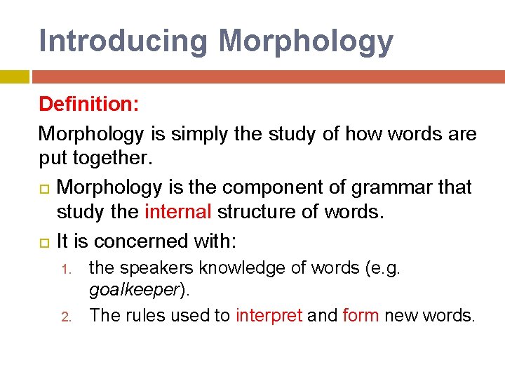 Introducing Morphology Definition: Morphology is simply the study of how words are put together.