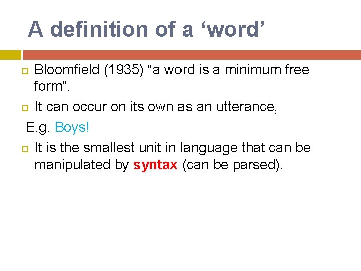 A definition of a ‘word’ Bloomfield (1935) “a word is a minimum free form”.