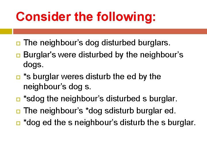 Consider the following: The neighbour’s dog disturbed burglars. Burglar's were disturbed by the neighbour’s