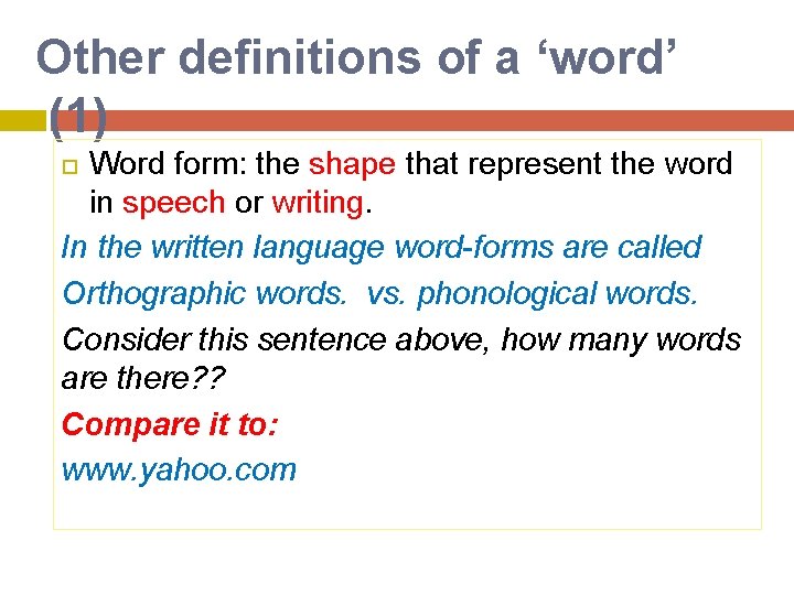 Other definitions of a ‘word’ (1) Word form: the shape that represent the word