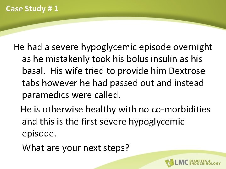 Case Study # 1 He had a severe hypoglycemic episode overnight as he mistakenly