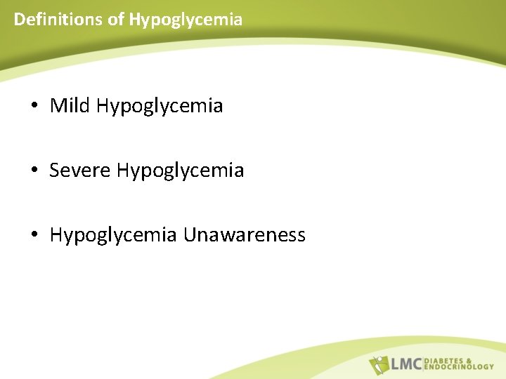 Definitions of Hypoglycemia • Mild Hypoglycemia • Severe Hypoglycemia • Hypoglycemia Unawareness 