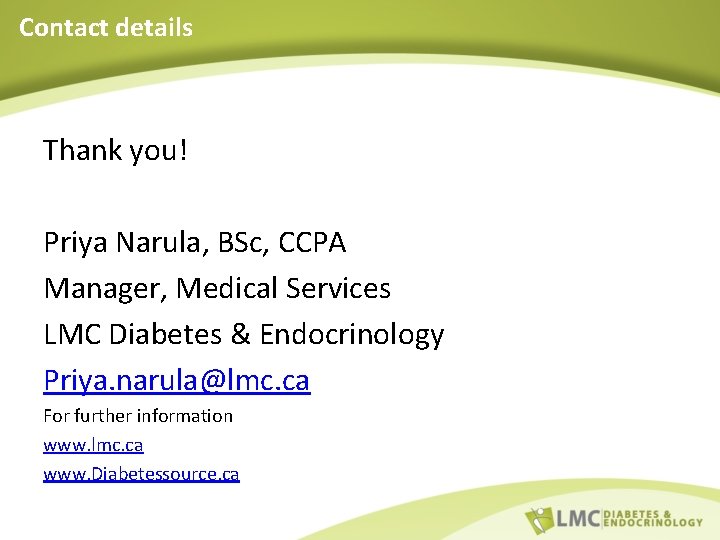 Contact details Thank you! Priya Narula, BSc, CCPA Manager, Medical Services LMC Diabetes &