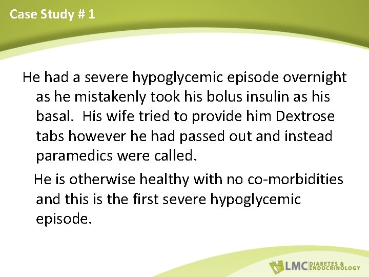 Case Study # 1 He had a severe hypoglycemic episode overnight as he mistakenly