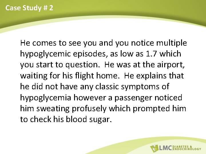 Case Study # 2 He comes to see you and you notice multiple hypoglycemic