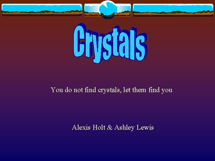 You do not find crystals, let them find you Alexis Holt & Ashley Lewis