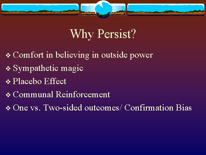 Why Persist? v Comfort in believing in outside power v Sympathetic magic v Placebo