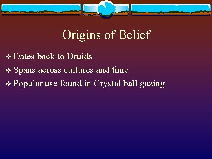 Origins of Belief v Dates back to Druids v Spans across cultures and time