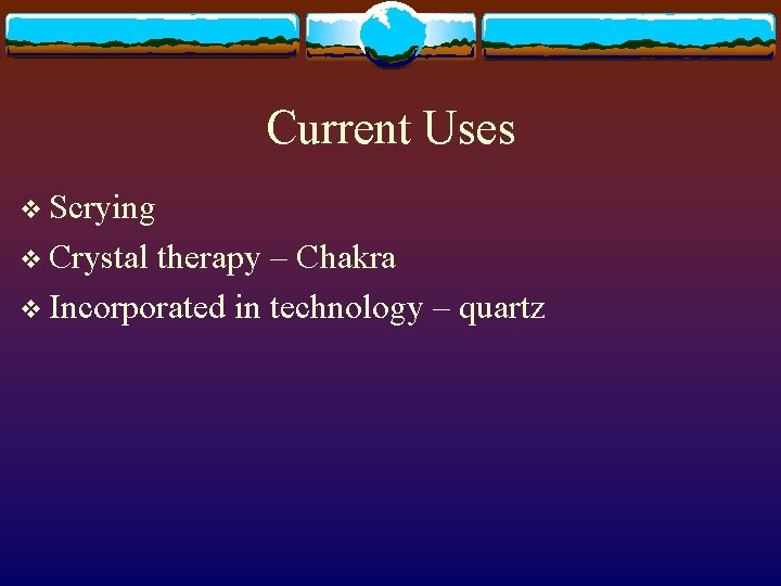 Current Uses v Scrying v Crystal therapy – Chakra v Incorporated in technology –