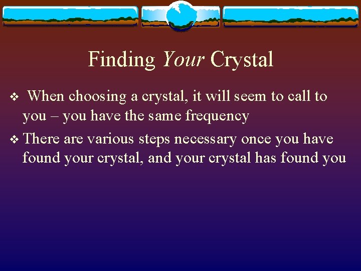 Finding Your Crystal When choosing a crystal, it will seem to call to you