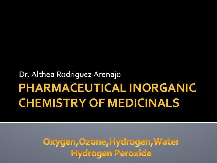 Dr. Althea Rodriguez Arenajo PHARMACEUTICAL INORGANIC CHEMISTRY OF MEDICINALS 