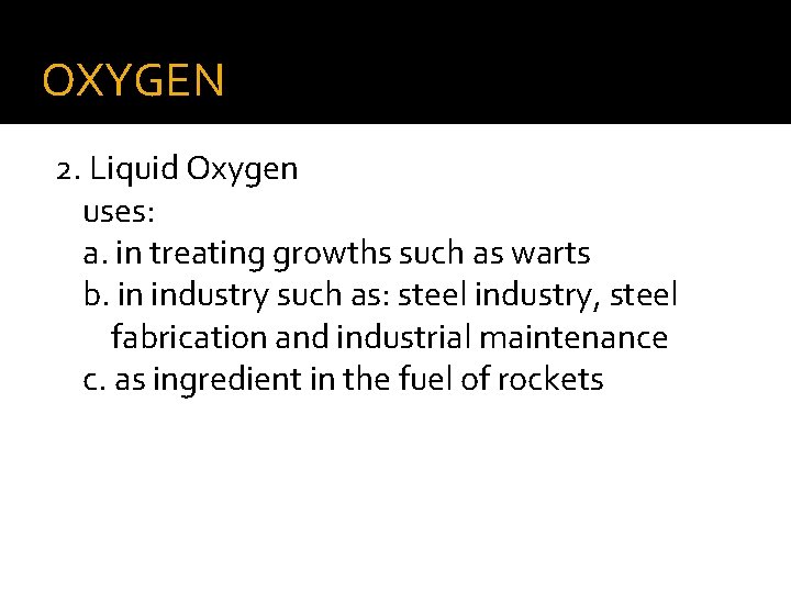 OXYGEN 2. Liquid Oxygen uses: a. in treating growths such as warts b. in