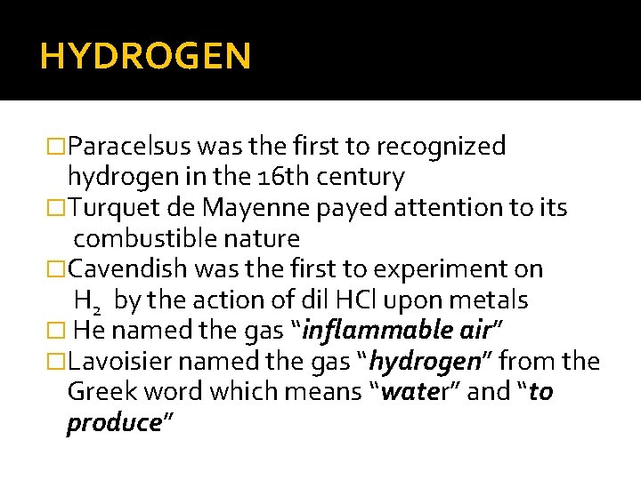 HYDROGEN �Paracelsus was the first to recognized hydrogen in the 16 th century �Turquet