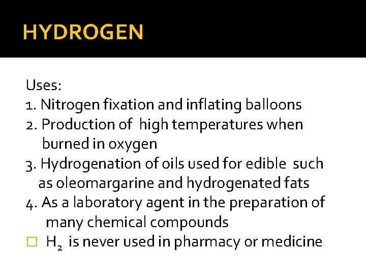 HYDROGEN Uses: 1. Nitrogen fixation and inflating balloons 2. Production of high temperatures when