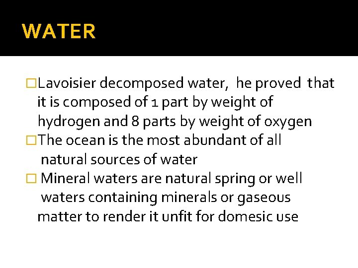 WATER �Lavoisier decomposed water, he proved that it is composed of 1 part by WATER �Lavoisier decomposed water, he proved that it is composed of 1 part by