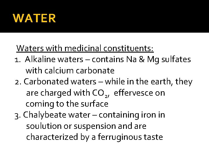 WATER Waters with medicinal constituents: 1. Alkaline waters – contains Na & Mg sulfates