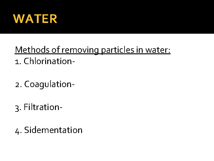 WATER Methods of removing particles in water: 1. Chlorination 2. Coagulation 3. Filtration 4.