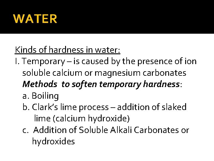WATER Kinds of hardness in water: I. Temporary – is caused by the presence WATER Kinds of hardness in water: I. Temporary – is caused by the presence