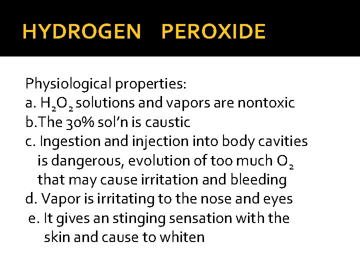 HYDROGEN PEROXIDE Physiological properties: a. H 2 O 2 solutions and vapors are nontoxic