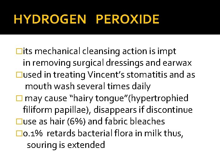 HYDROGEN PEROXIDE �its mechanical cleansing action is impt in removing surgical dressings and earwax