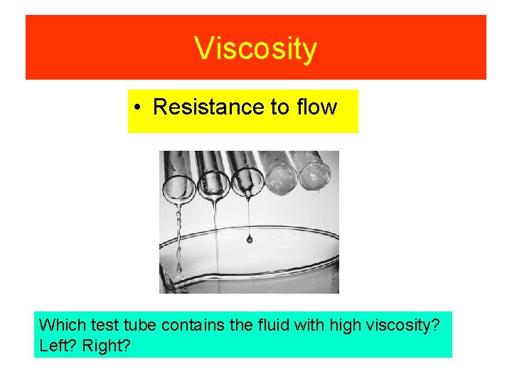 Viscosity • Resistance to flow Which test tube contains the fluid with high viscosity? Viscosity • Resistance to flow Which test tube contains the fluid with high viscosity?