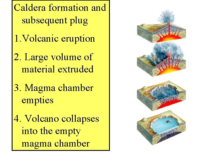 Caldera formation and subsequent plug 1. Volcanic eruption 2. Large volume of material extruded Caldera formation and subsequent plug 1. Volcanic eruption 2. Large volume of material extruded