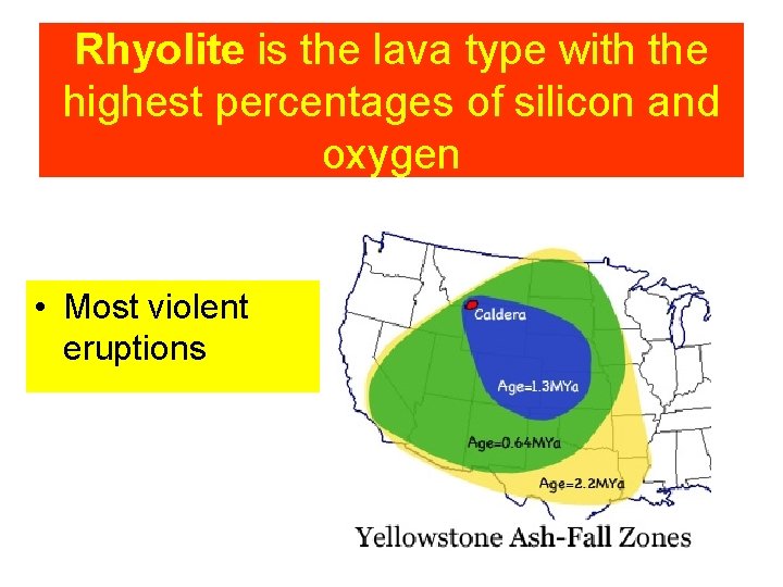Rhyolite is the lava type with the highest percentages of silicon and oxygen • Rhyolite is the lava type with the highest percentages of silicon and oxygen •