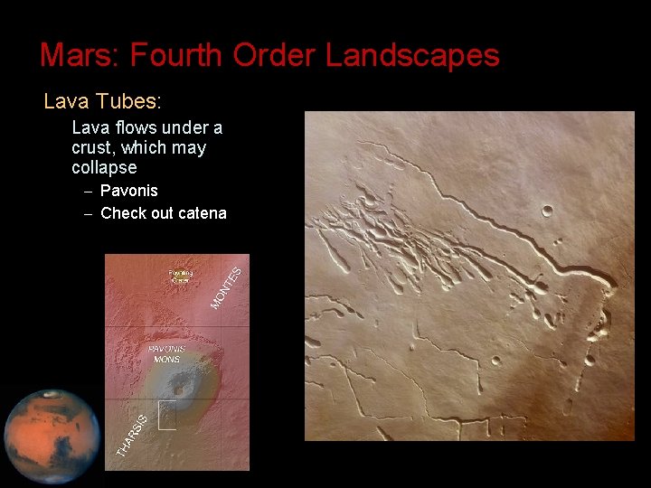 Mars: Fourth Order Landscapes • Lava Tubes: – Lava flows under a crust, which