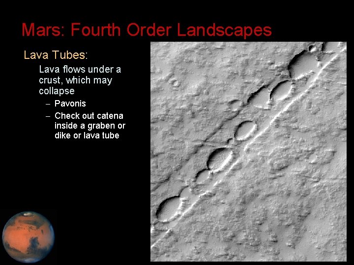 Mars: Fourth Order Landscapes • Lava Tubes: – Lava flows under a crust, which