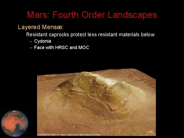 Mars: Fourth Order Landscapes • Layered Mensæ: – Resistant caprocks protect less resistant materials