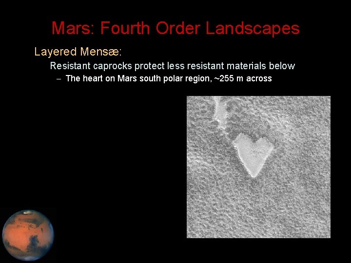 Mars: Fourth Order Landscapes • Layered Mensæ: – Resistant caprocks protect less resistant materials