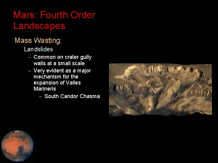 Mars: Fourth Order Landscapes • Mass Wasting: – Landslides – Common on crater gully