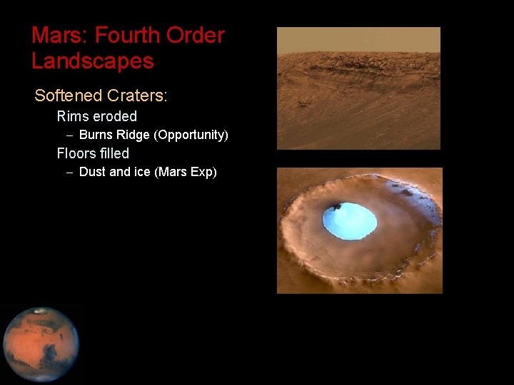 Mars: Fourth Order Landscapes • Softened Craters: – Rims eroded – Burns Ridge (Opportunity)