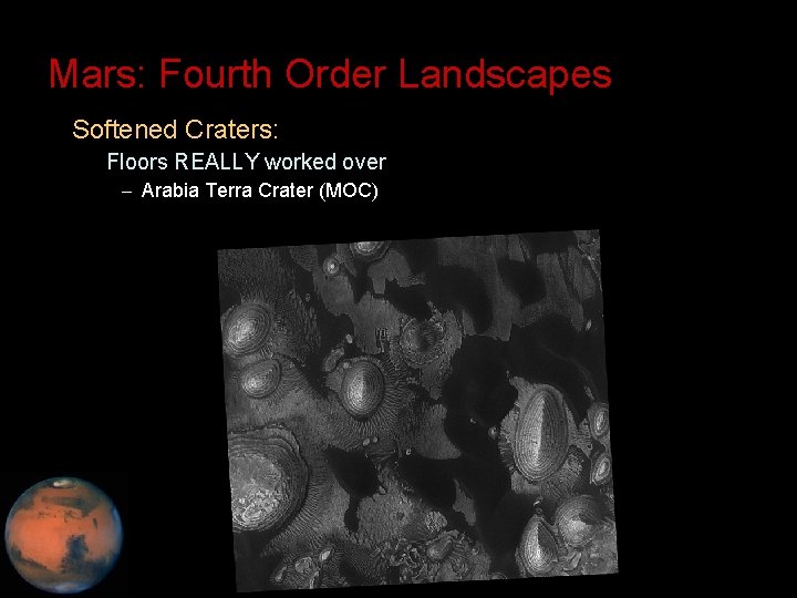 Mars: Fourth Order Landscapes • Softened Craters: – Floors REALLY worked over – Arabia