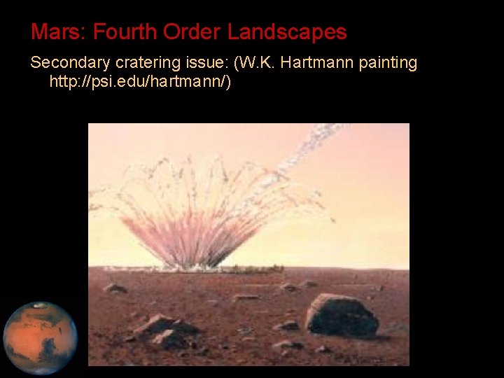 Mars: Fourth Order Landscapes Secondary cratering issue: (W. K. Hartmann painting http: //psi. edu/hartmann/)