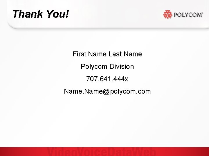 Thank You! First Name Last Name Polycom Division 707. 641. 444 x Name@polycom. com