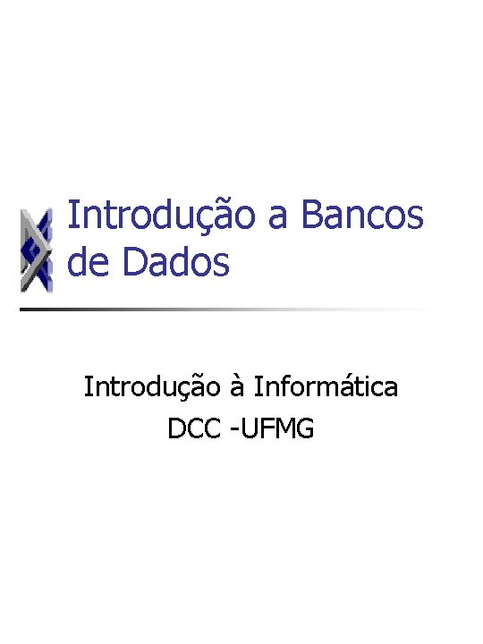 Introdução a Bancos de Dados Introdução à Informática DCC -UFMG 