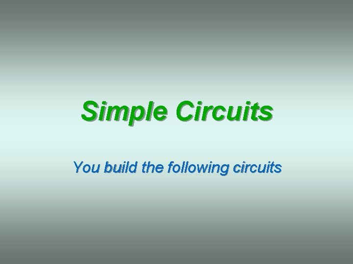 Simple Circuits You build the following circuits 