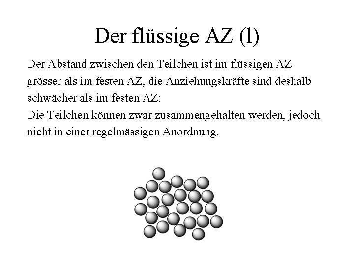 Der flüssige AZ (l) Der Abstand zwischen den Teilchen ist im flüssigen AZ grösser
