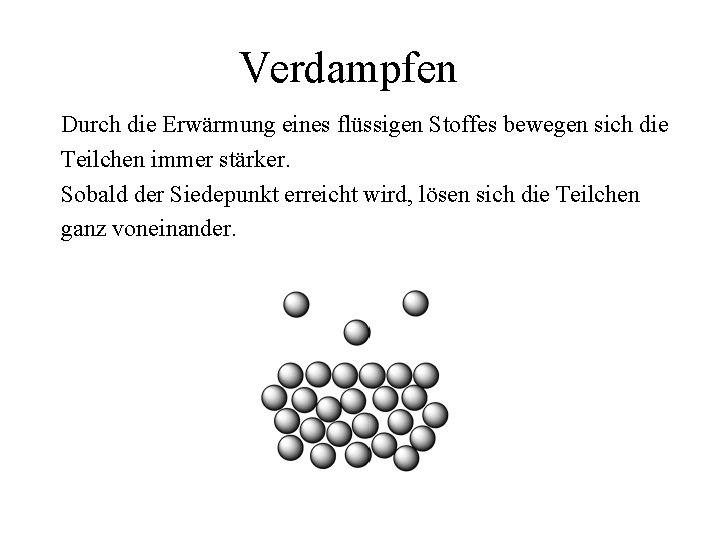 Verdampfen Durch die Erwärmung eines flüssigen Stoffes bewegen sich die Teilchen immer stärker. Sobald