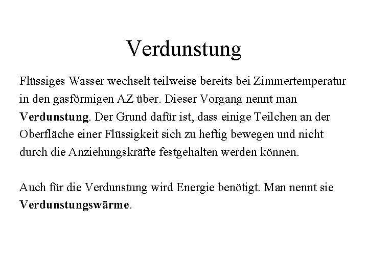 Verdunstung Flüssiges Wasser wechselt teilweise bereits bei Zimmertemperatur in den gasförmigen AZ über. Dieser