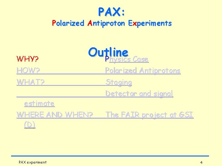 PAX: Polarized Antiproton Experiments WHY? Outline Physics Case HOW? Polarized Antiprotons WHAT? Staging estimate