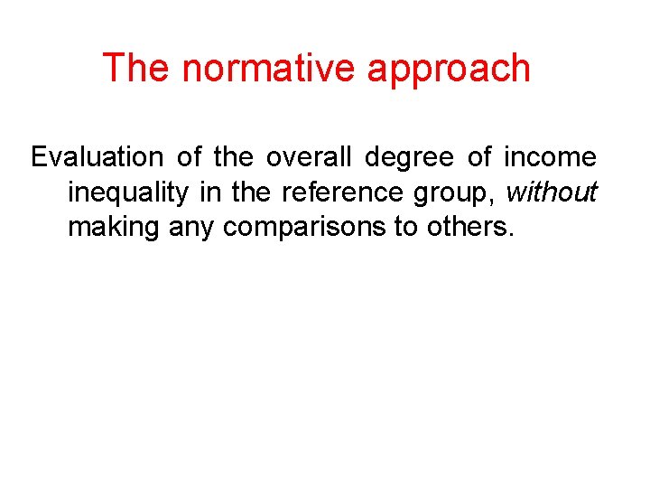 The normative approach Evaluation of the overall degree of income inequality in the reference