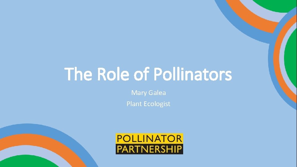 The Role of Pollinators Mary Galea Plant Ecologist 