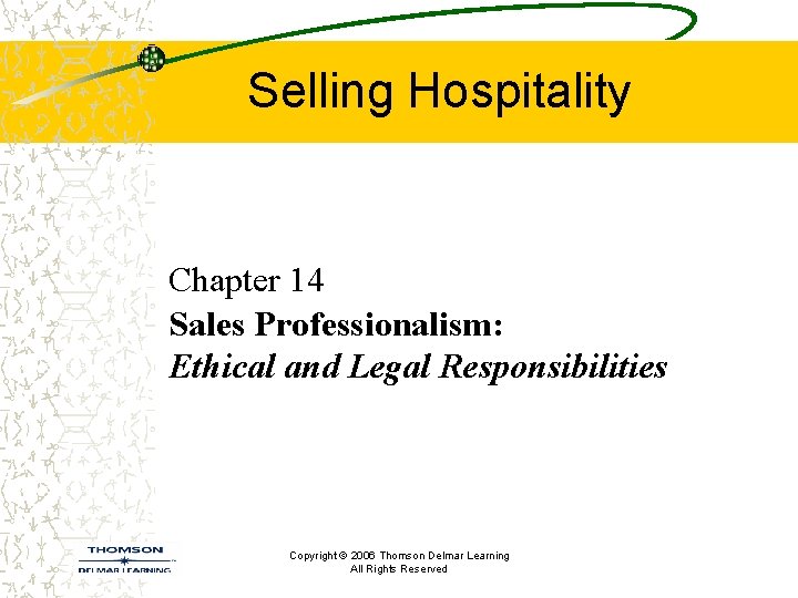 Selling Hospitality Chapter 14 Sales Professionalism: Ethical and Legal Responsibilities Copyright © 2006 Thomson Selling Hospitality Chapter 14 Sales Professionalism: Ethical and Legal Responsibilities Copyright © 2006 Thomson