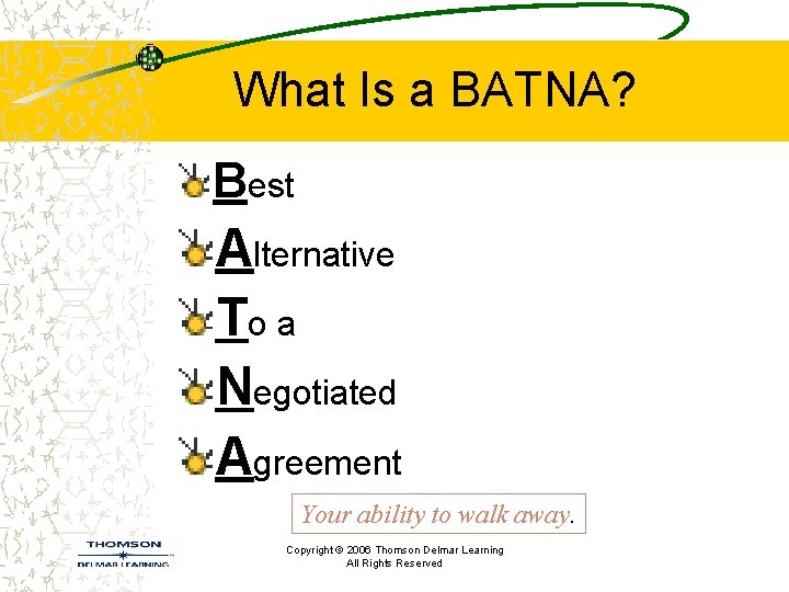 What Is a BATNA? Best Alternative To a Negotiated Agreement Your ability to walk What Is a BATNA? Best Alternative To a Negotiated Agreement Your ability to walk